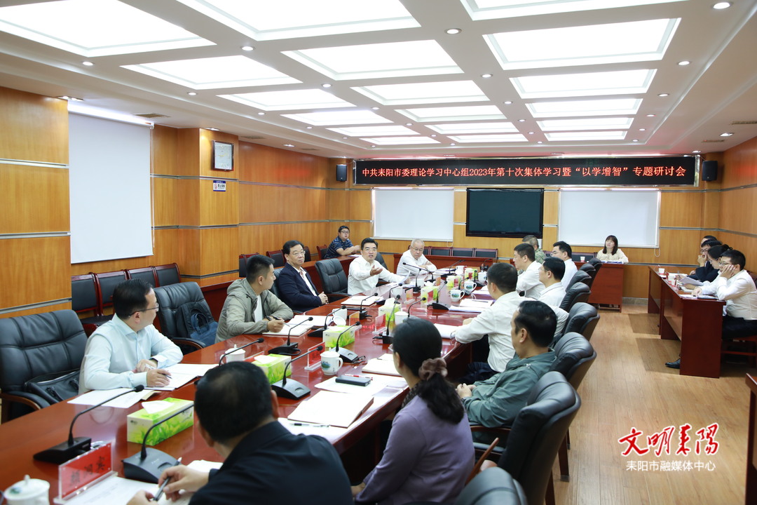耒阳市委理论学习中心组举行2023年第十次集体学习暨“以学增智”专题研讨