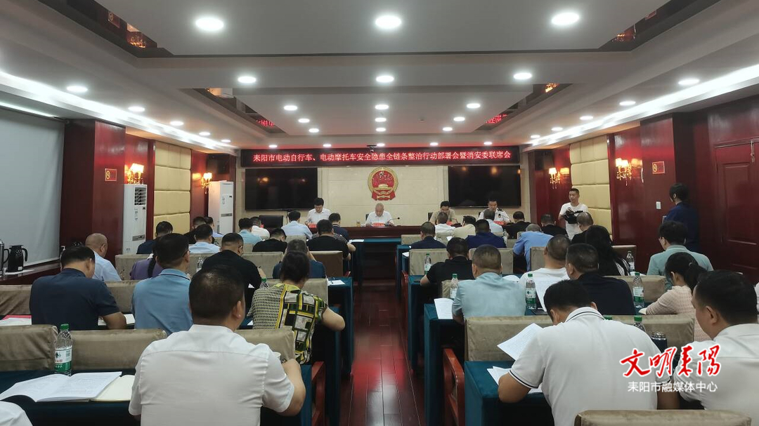 耒阳市召开电动自行车、电动摩托车安全隐患全链条整治行动部署会暨消安委联席会