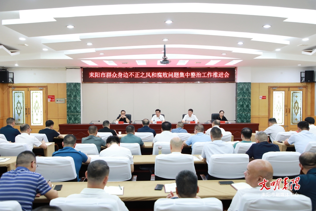 耒阳市召开群众身边不正之风和腐败问题集中整治工作推进会