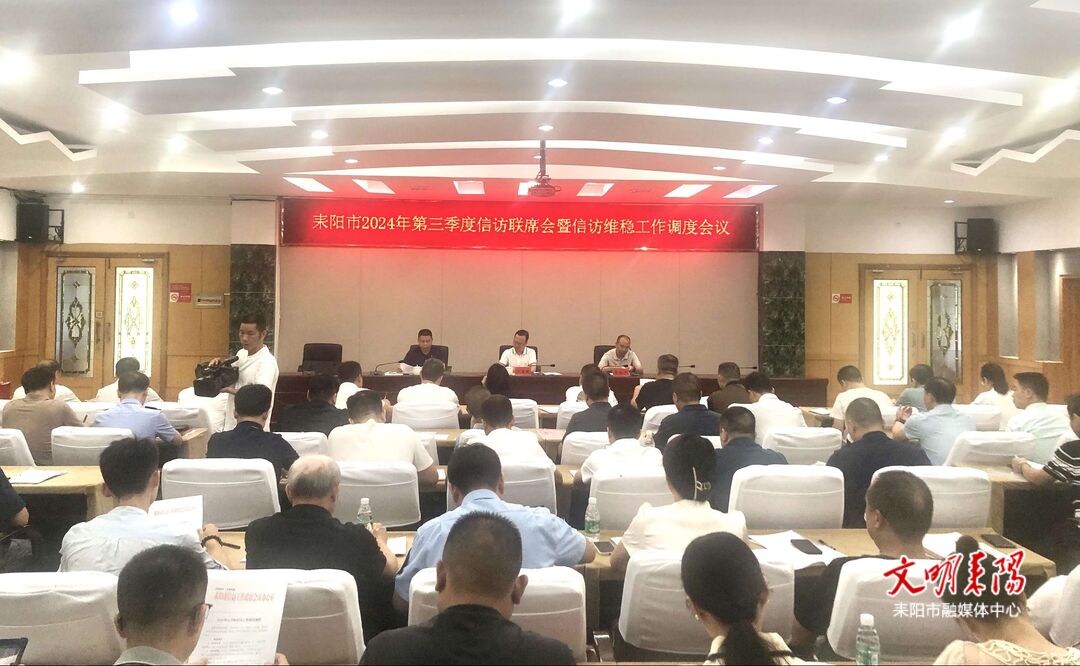 耒阳市召开2024年第三季度信访联席会议暨当前信访维稳工作调度会