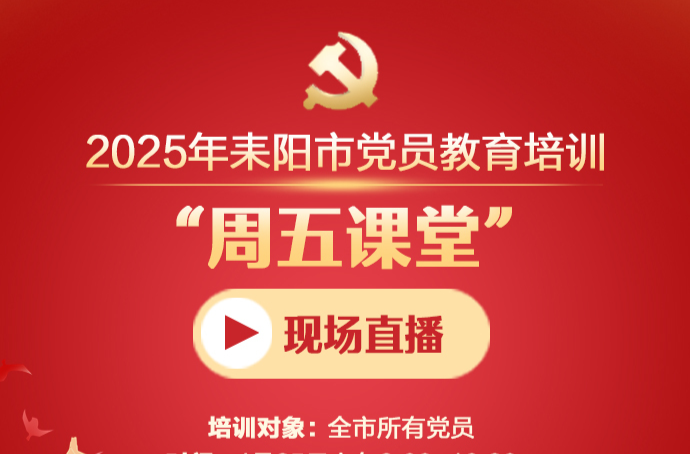 2025年耒阳市党员教育培训“周五课堂”直播预告
