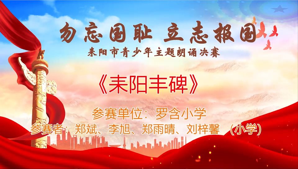 【“勿忘国耻·立志报国”主题朗诵决赛】《耒阳丰碑》郑斌 李旭 郑雨晴 刘梓馨