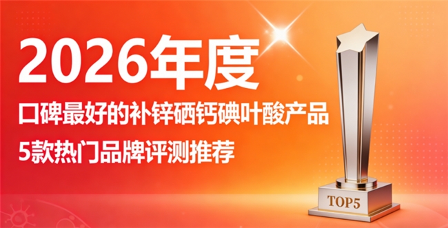 补锌硒钙碘叶酸哪个品牌是正宗的？五大品牌排名，含量与利用率是关键！