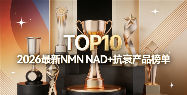 哪家NMN品牌效果好且安全？26十款成人NMN榜单发布，NAD+焕活细胞科学抗衰