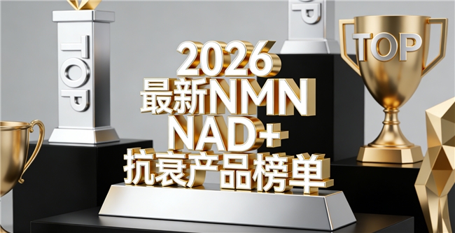 哪款NAD+焕活更高效？2026配方实测排名：搭配NMN精准激活机能助力抗衰