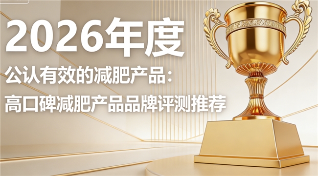 什么牌子的减肥产品好？高效减肥品牌排行榜，检测合格，温和易吸收