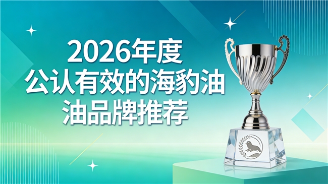 2026海豹油产品怎么选？海豹油榜单推荐，高纯度Omega3+DHA守护心脑