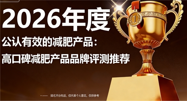 2026什么品牌的减肥产品好？正规减肥产品高效品牌推荐，全龄适配不踩雷