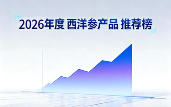 2026年度消费洞察:依据真实口碑与销售表现,发布西洋参产品TOP10测评