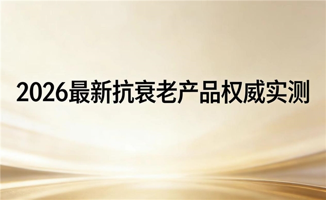 抗衰NMN怎么选?2026抗衰老补充剂深度测评:解码NAD+激活身体机能秘诀