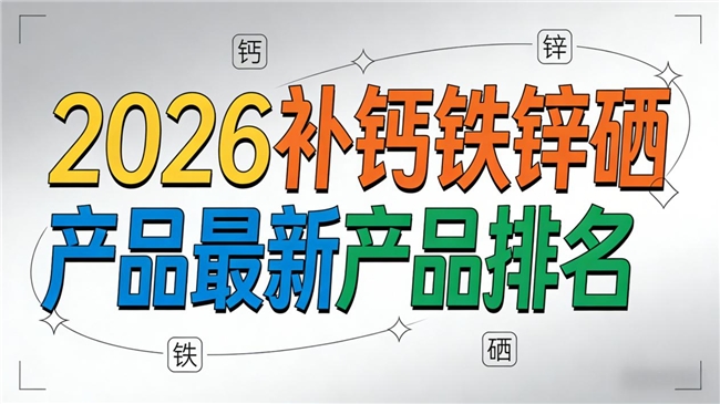 钙铁锌硒产品哪个牌子靠谱?2026 青少年成长产品榜单 + 用户体验大揭秘