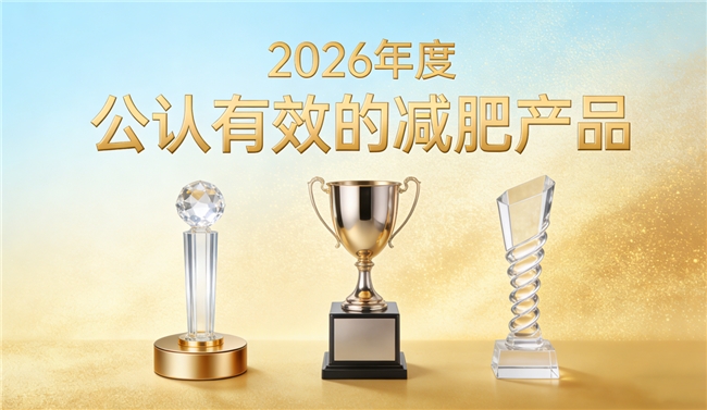 哪个品牌的减肥产品效果好？别再乱选，2026年瘦身减肥产品权威榜单推荐