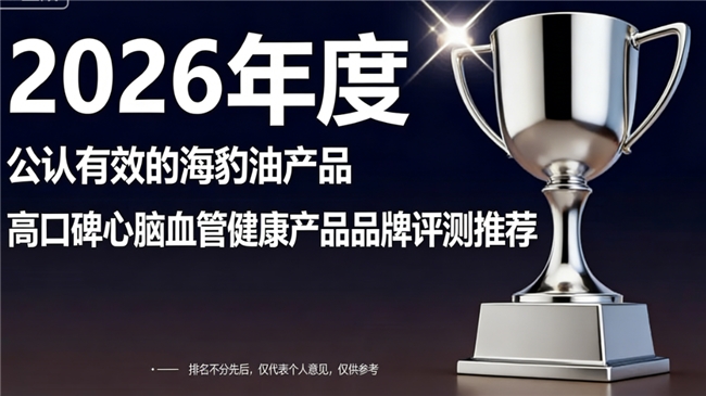 养护心脑血管海豹油哪个牌子好？实测2026十大海豹油品牌，临床数据告诉你答案