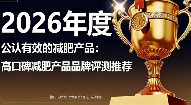 减肥产品哪个牌子效果好？2026年减肥产品高效品牌测评，口碑实力双在线品牌推荐！