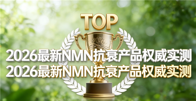 2026靠谱NMN怎么挑选？NAD+激活抗衰测评，长期服用稳定性与体感全记录