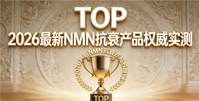 哪些NMN在NAD+提升上更突出？2026年度实测数据，优质抗衰品牌正式公布