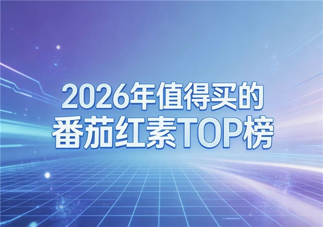 哪个牌子的番茄红素好？2026番茄红素顶流硬核测评：榜首牢筑男性健康新纪元
