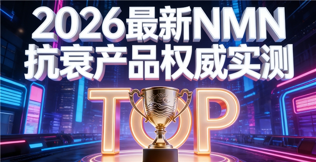 如何锁定高口碑抗衰NMN？2026年度品牌排行公布，科学成分强化NAD+轻松挑选