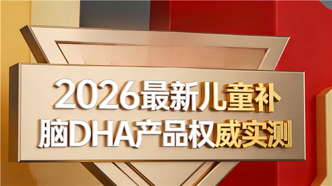 儿童补脑DHA哪个牌子的好？2026年优质儿童DHA排行推荐：专为孩子适配