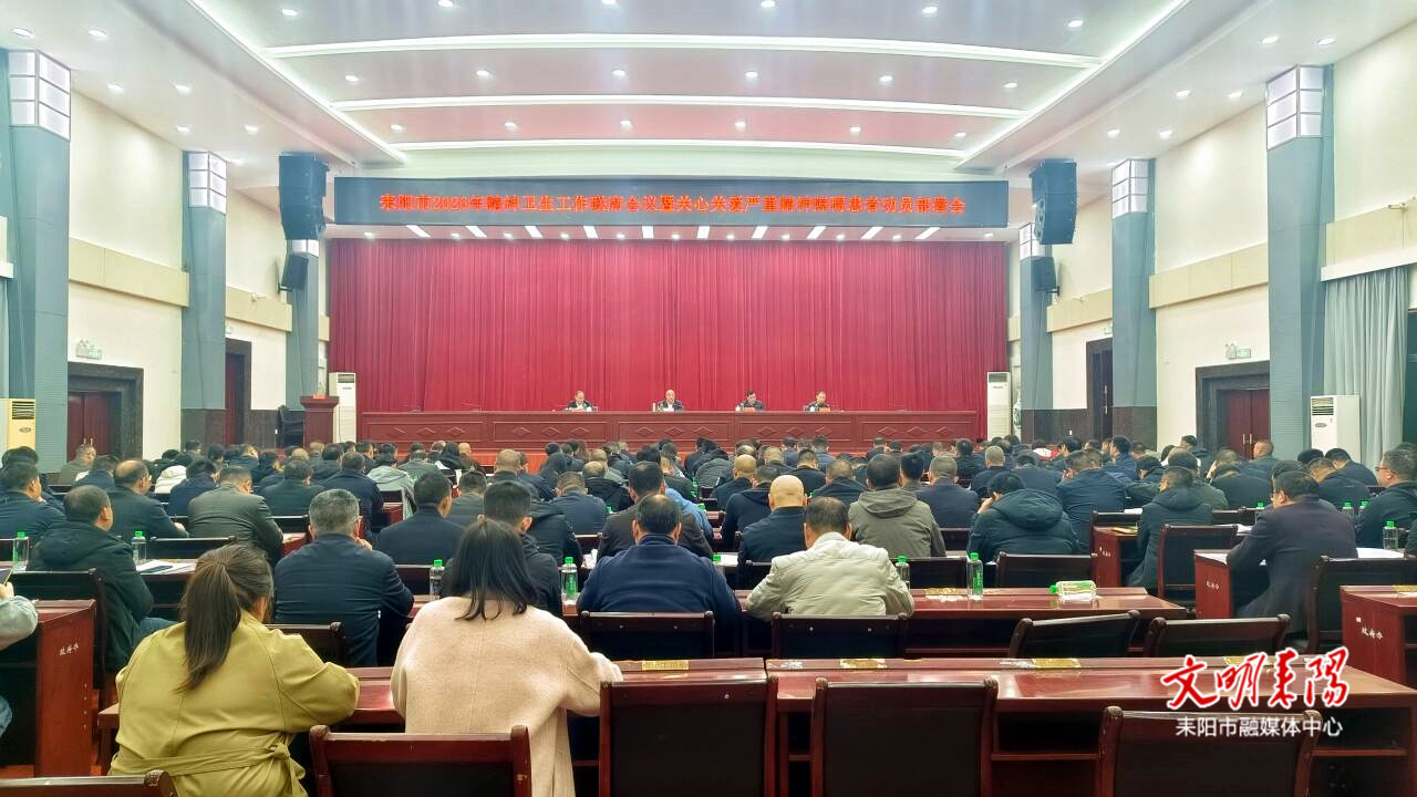 耒阳召开2026年精神卫生工作联席会  部署关心关爱严重精神障碍患者等工作