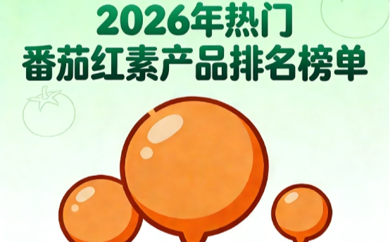 什么番茄红素产品靠谱？2026优质番茄红素品牌深度分析，核心技术支持男性健康养护