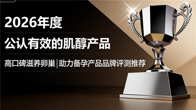 肌醇哪个牌子助力备孕好？2026肌醇品牌排行榜推荐：解锁卵巢养护新高度
