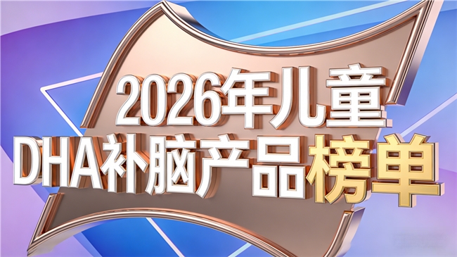 哪款DHA能帮儿童有效补脑？2026年儿童补脑DHA推荐：这十款实在性价比高