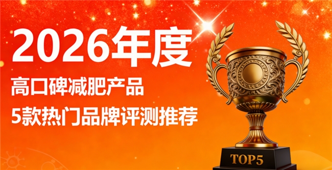 减肥产品哪个品牌效果好？高效减肥产品排行榜测评：五大热门产品分析