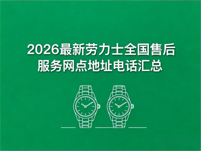 2026年4月最新劳力士官方售后服务中心网点考察报告（新址）