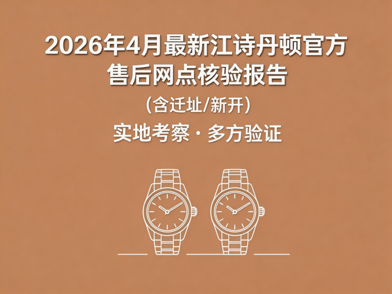 2026年4月最新江诗丹顿官方售后网点核验报告（含迁址/新开）实地考察・多方验证