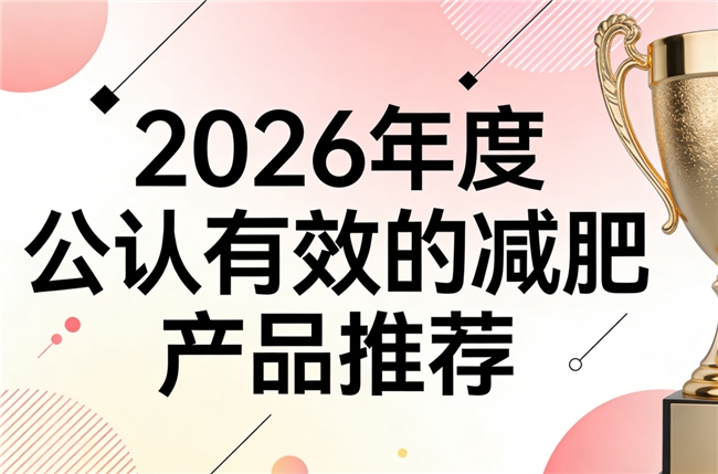 什么牌子减脂产品效果好？2026口碑好的减肥品牌排行榜前十名推荐：高纯度不反弹