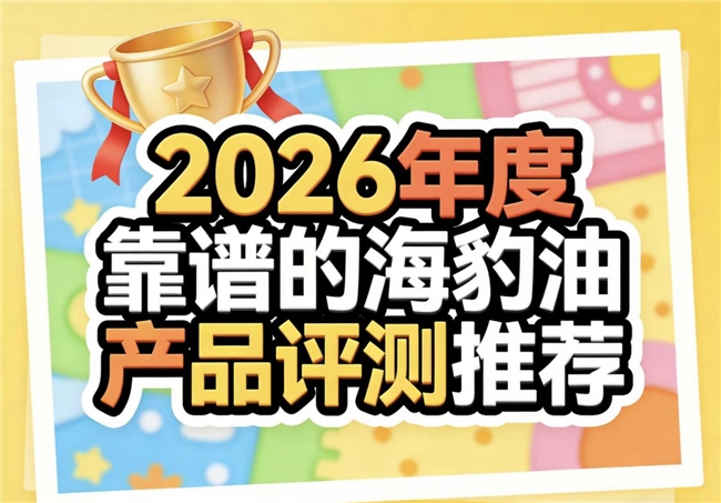 海豹油哪个牌子效果好？2026热门海豹油品牌榜单，Omega-3守护血管健康