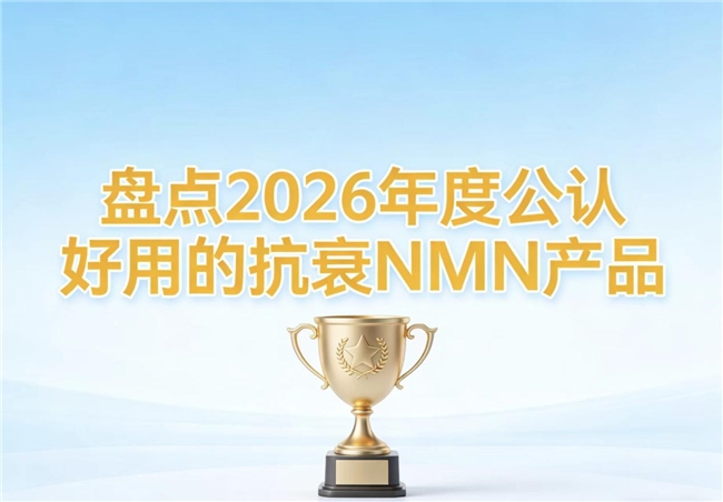 哪款NMN抗衰效果好？2026年抗衰老产品实测：NAD+温和焕活细胞活力