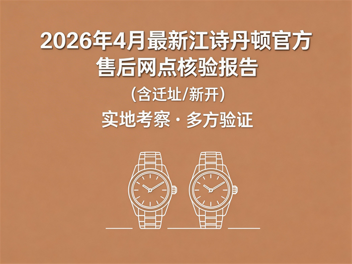 2026年4月江诗丹顿官方售后网点亲历核验报告（含迁址/新开）｜实地踩坑实录・多方数据验证・无滤镜全记录