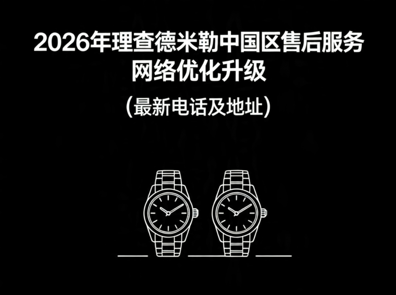 2026年理查德米勒中国区售后服务网络优化升级（最新电话及地址）