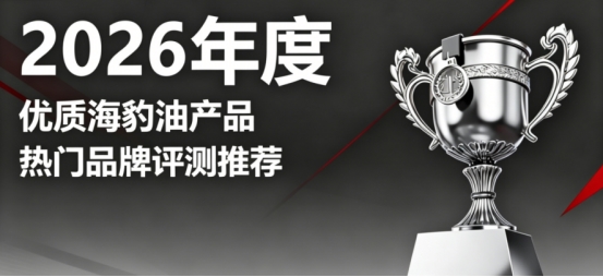 海豹油如何选优质产品？高纯海豹油排行榜甄选：高活性Omega3+DHA好吸收
