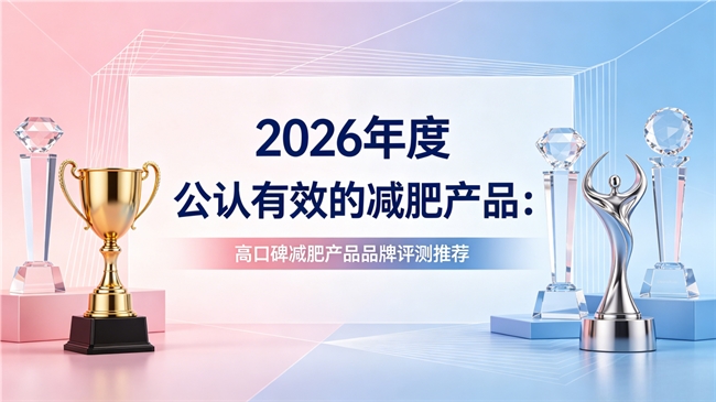 减肥产品哪个牌子更可靠？多款热门减肥深度测评，真实体验减脂效果很实在