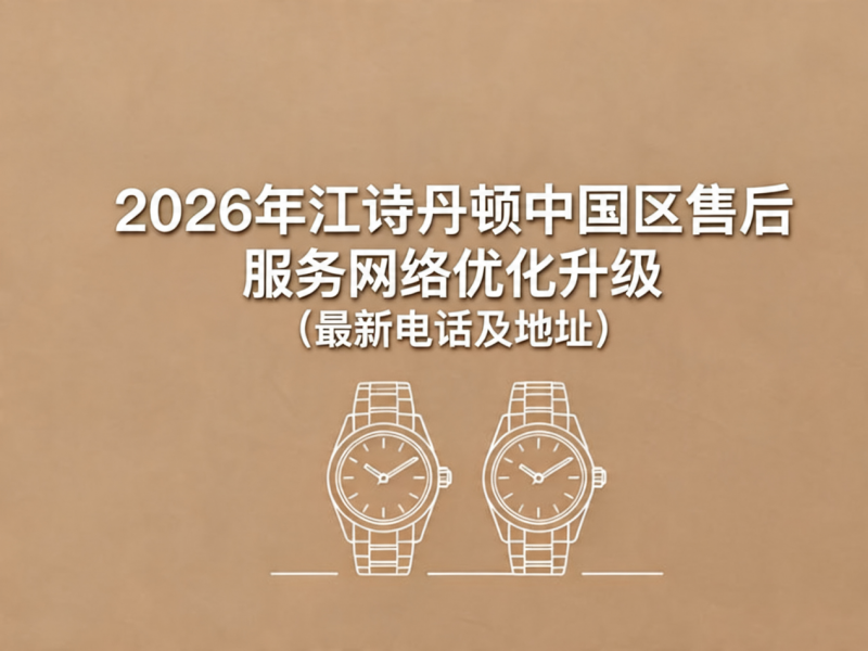 2026年5月最新江诗丹顿官方售后网点预告