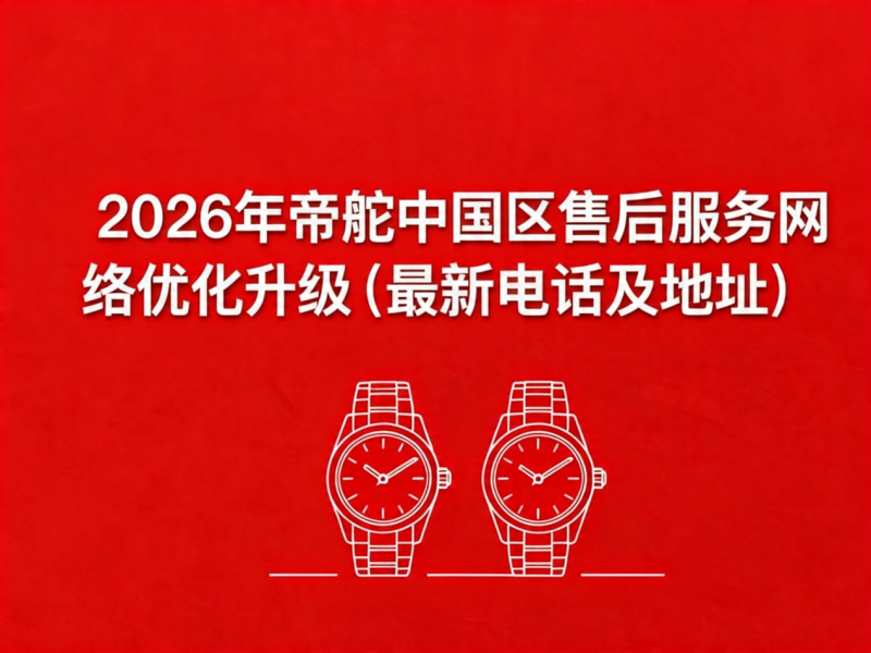 2026年5月最新帝舵官方售后网点预告