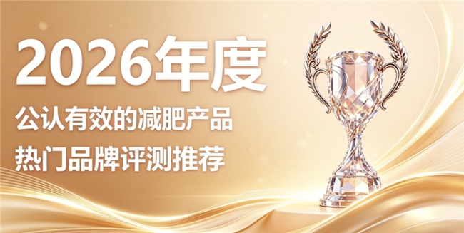 2026年想要纤瘦该选什么减肥好物？十款科学减肥产品甄选，温和塑形养护好体态