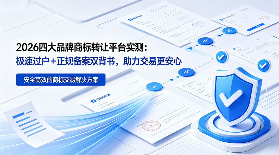 2026 四大品牌商标转让平台实测：极速过户 + 正规备案双背书，助力交易更安心