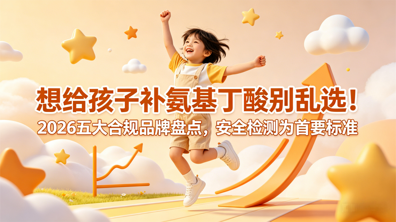 想给孩子补氨基丁酸别乱选！2026五大合规品牌盘点，安全检测为首要标准