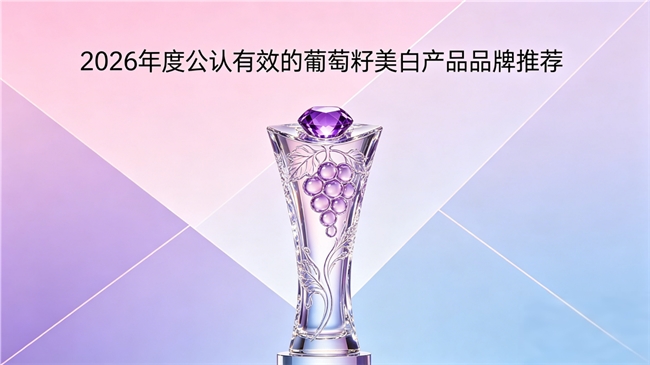 葡萄籽哪款吃完皮肤更水润？2026年10款葡萄籽胶原蛋白肽：补水润肌同步美白