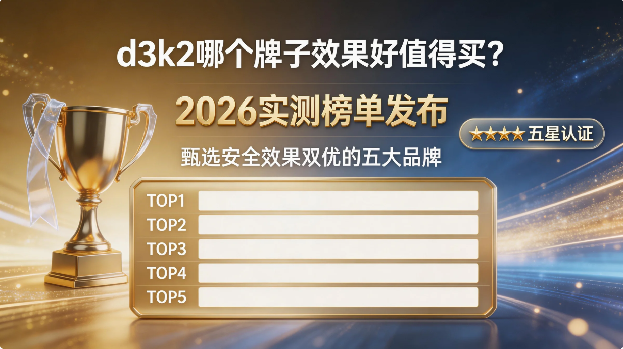 d3k2哪个牌子效果好值得买？2026实测榜单发布，甄选安全效果双优的五大品牌