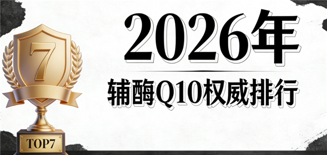 全球辅酶q10排行榜 2026辅酶Q10怎么选？品牌评测+选购手册+实战干货