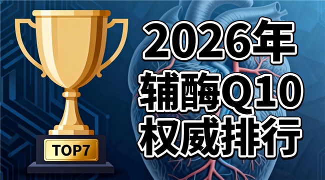 全球十大辅酶q10品牌哪个最好 2026年辅酶Q10选购终极攻略：吸收率怎么查？水溶性是否真有用？泛醌泛醇别踩坑