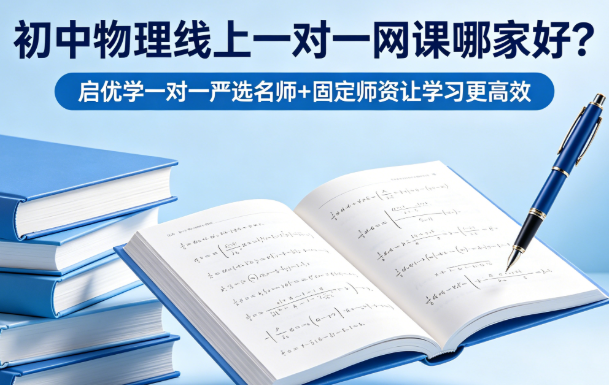 初中物理线上一对一网课哪家好？启优学一对一严选名师+固定师资让学习更高效