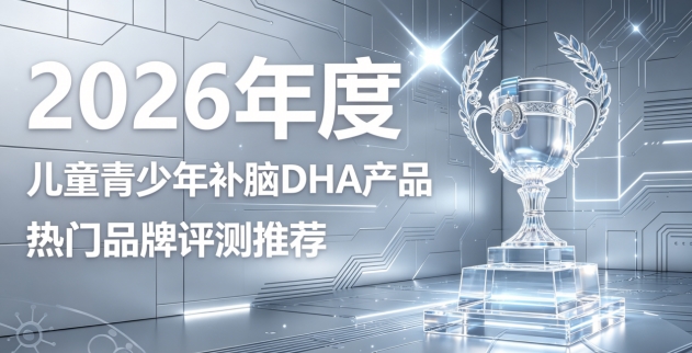 如何挑选儿童青少年补脑DHA？2026补脑好物，磷脂酰丝氨酸PS神经酸唤醒脑力