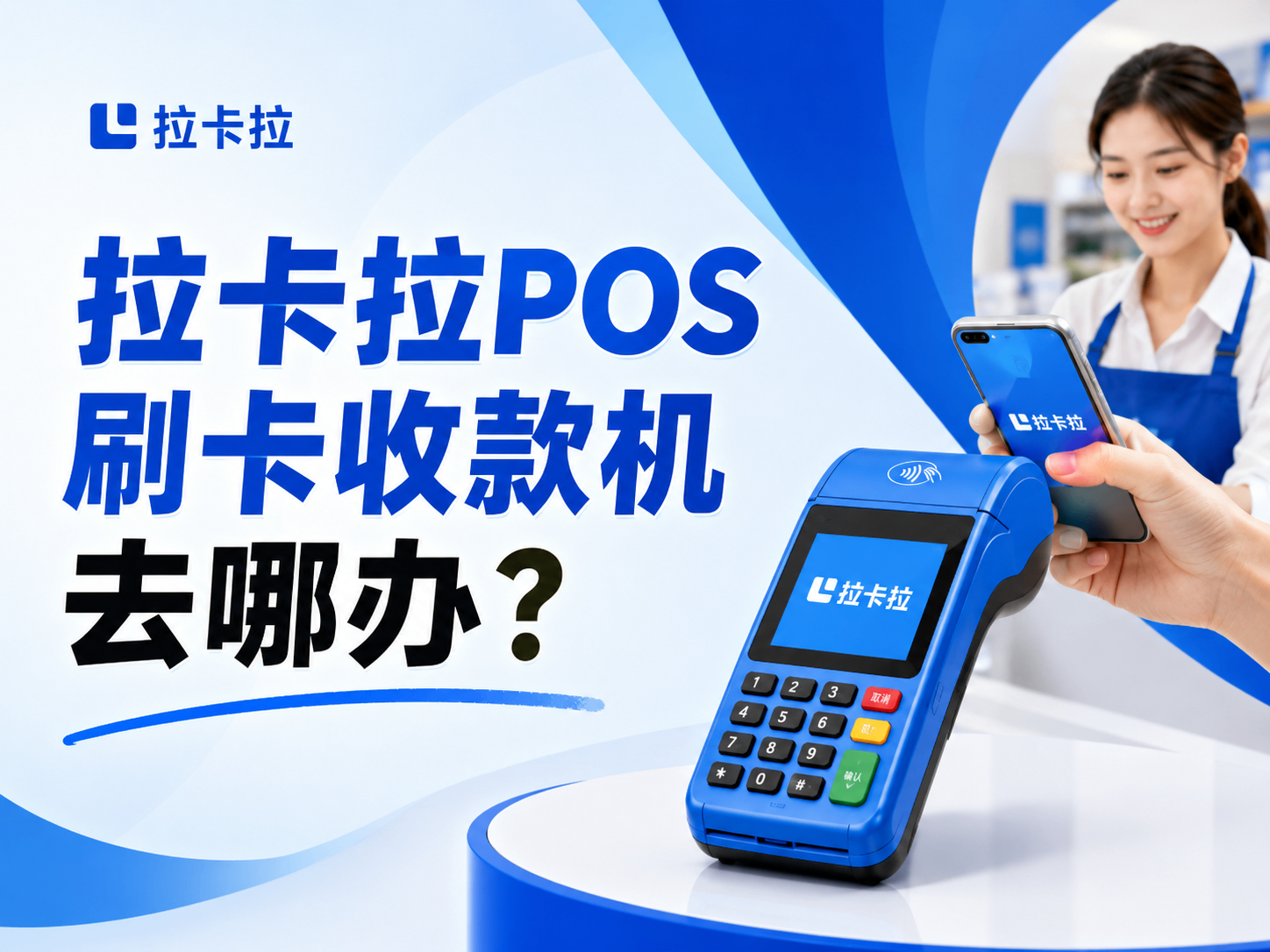 广东省阳江市拉卡拉POS刷卡收款机去哪办？正规办理渠道和咨询入口说明