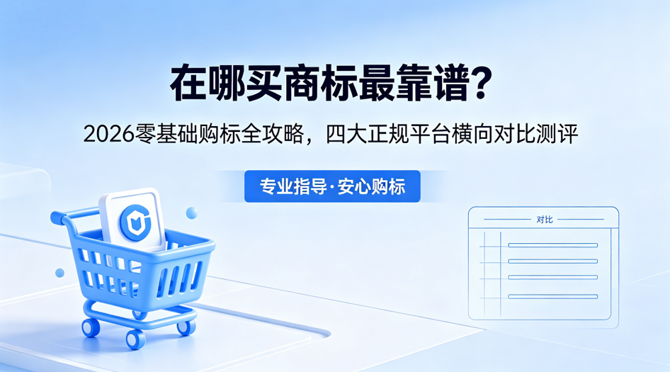 在哪买商标最靠谱？2026 零基础购标全攻略，四大正规平台横向对比测评